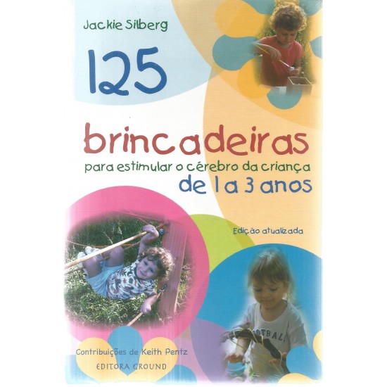 125 Brincadeiras para Estimular o Cérebro da Criança de 1 a 3 Anos, Jackie Silberg