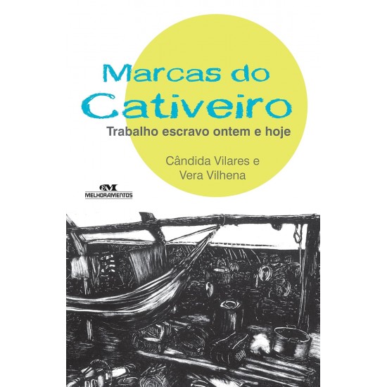Marcas do Cativeiro. Trabalho Escravo Ontem e Hoje, Cândida Vilares, Vera Vilhena