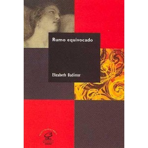 Rumo Equivocado, O Feminismo e Alguns Destinos, Elisabeth Badinter