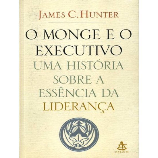 O Monge e o Executivo, Uma História Sobre a Essência da Liderança, James C. Hunter