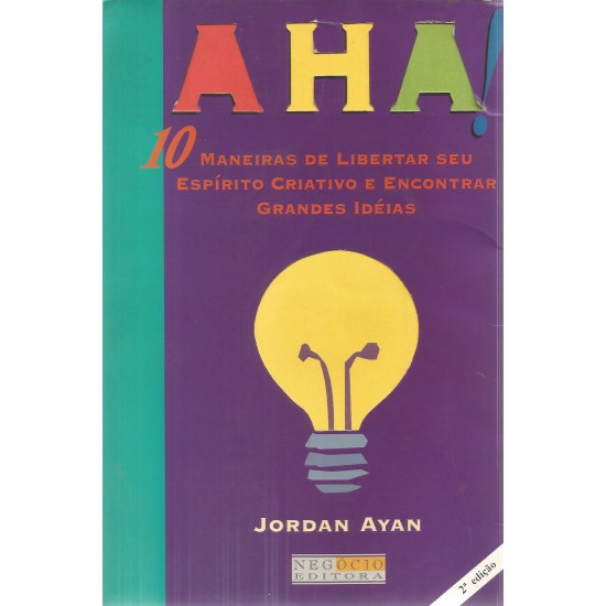Aha, 10 Maneiras de Libertar Seu Espírito Criativo e Encontrar Grandes Idéias, Jordan Ayan Aha, 10 Maneiras de Libertar Seu Espírito Criativo e Encontrar Grandes Idéias, Jordan Ayan