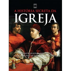 A História Secreta da Igreja. Guerras Religiosas, Inquisição, Caça às Bruxas, Escândalos, Corrupção, Michael Kerrigan, Lacrado