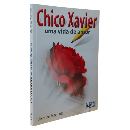 Chico Xavier - Uma Vida de Amor, Ubiratan Machado Chico Xavier - Uma Vida de Amor, Ubiratan Machado