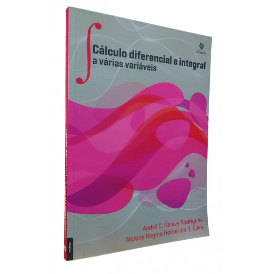 Cálculo Diferencial e Integral a Várias Variáveis, André C. Delavy Rodrigues, Alciony Regina Herdérico S. Silva Cálculo Diferencial e Integral a Várias Variáveis, André C. Delavy Rodrigues, Alciony Regina Herdérico S. Silva