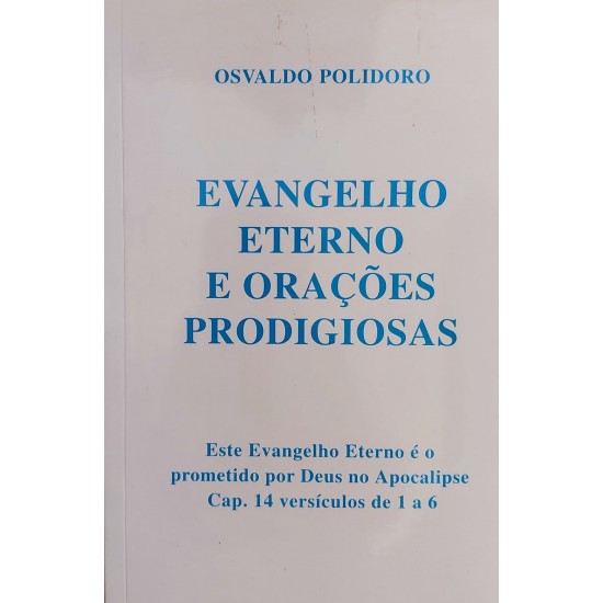Evangelho Eterno e Orações Prodigiosas, Osvaldo Polidoro Evangelho Eterno e Orações Prodigiosas, Osvaldo Polidoro