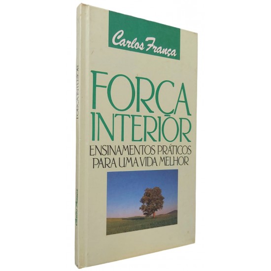 Força Interior. Ensinamentos Práticos para uma Vida Melhor, Carlos França Força Interior. Ensinamentos Práticos para uma Vida Melhor, Carlos França