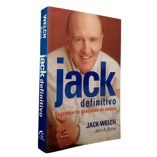 Jack Definitivo. Segredos do Executivo do Século, Jack Welch Jack Definitivo. Segredos do Executivo do Século, Jack Welch