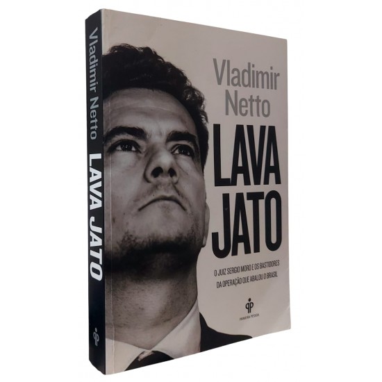 Lava Jato, Vladimir Netto, O Juiz Sérgio Moro e os Bastidores da Operação que Abalou o Brasil Lava Jato, Vladimir Netto, O Juiz Sérgio Moro e os Bastidores da Operação que Abalou o Brasil