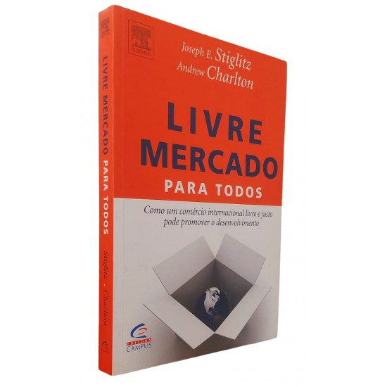 Livre Mercado Para Todos, Como um Comércio Internacional Livre e Justo Pode Promover o Desenvolvimento, Joseph E. Stiglitz Livre Mercado Para Todos, Como um Comércio Internacional Livre e Justo Pode Promover o Desenvolvimento, Joseph E. Stiglitz