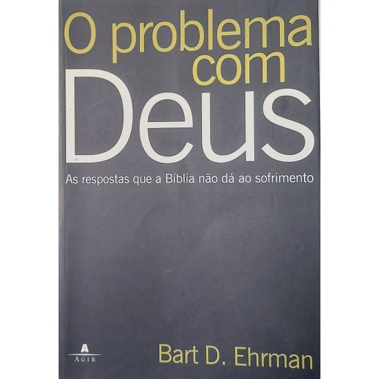 O Problema com Deus, As Respostas que a Bíblia não dá ao Sofrimento, Bart D. Ehman O Problema com Deus, As Respostas que a Bíblia não dá ao Sofrimento, Bart D. Ehman