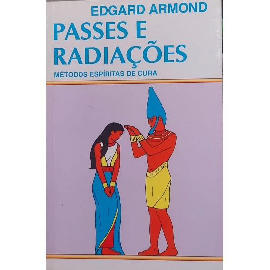 Passes e Radiações, Métodos Espíritas de Cura, Edgard Armond Passes e Radiações, Métodos Espíritas de Cura, Edgard Armond