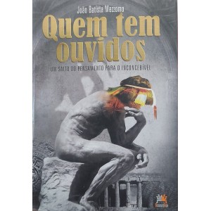 Quem Tem Ouvidos, Um Salto do Pensamento para o Inconcebível, João Batista Mezzomo