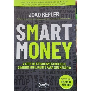 Smart Money, A Arte de Atrair Investidores e Dinheiro Inteligente para Seu Negócio, João Kepler