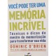 Você Pode Ter uma Memória Incrível, Dominic O'Brien, Técnicas e Dicas do Mestre da Memorização Para Transformar sua Vida
