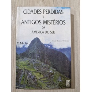 Cidades Perdidas e Antigos Mistérios da América do Sul, David Hatcher Childress Cidades Perdidas e Antigos Mistérios da América do Sul, David Hatcher Childress