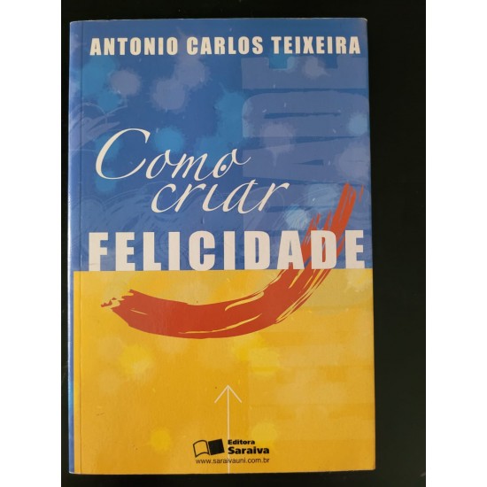 Como Criar Felicidade, Antonio Carlos Teixeira