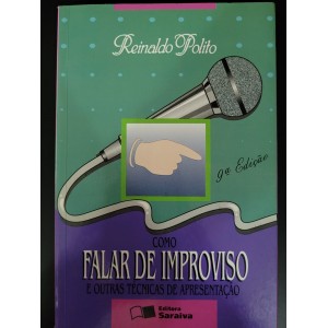 Como Falar de Improviso e Outras Técnicas de Apresentação, Reinaldo Polito Como Falar de Improviso e Outras Técnicas de Apresentação, Reinaldo Polito