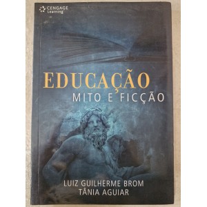 Educação Mito e Ficção, Luiz Guilherme Brom e Tânia Aguiar Educação Mito e Ficção, Luiz Guilherme Brom e Tânia Aguiar