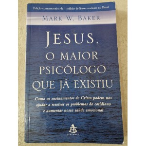 Jesus, o Maior Psicólogo Que Já Existiu, Mark W. Baker Jesus, o Maior Psicólogo Que Já Existiu, Mark W. Baker