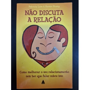 Não Discuta a Relação, Patricia Love e Steven Stosny Não Discuta a Relação, Patricia Love e Steven Stosny