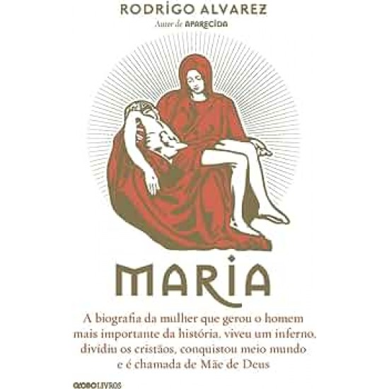 Maria, A Biografia da Mulher que Gerou o Homem mais Importante da História, Rodrigo Alvarez