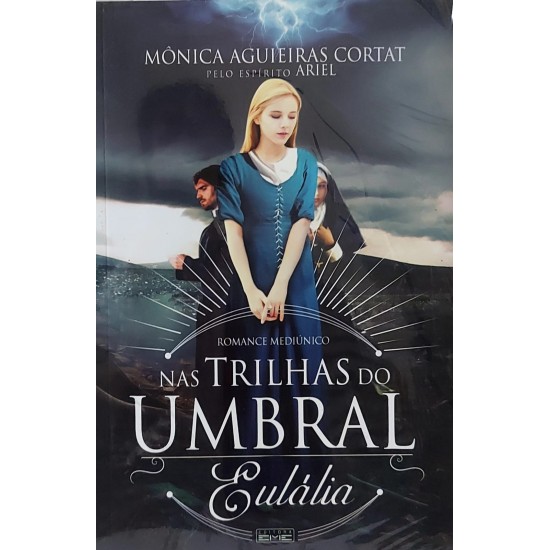 Nas Trilhas do Umbral, Eulália, Mônica Aguieiras Cortat, Romance Mediúnico, Pelo Espirito Ariel Nas Trilhas do Umbral, Eulália, Mônica Aguieiras Cortat, Romance Mediúnico, Pelo Espirito Ariel