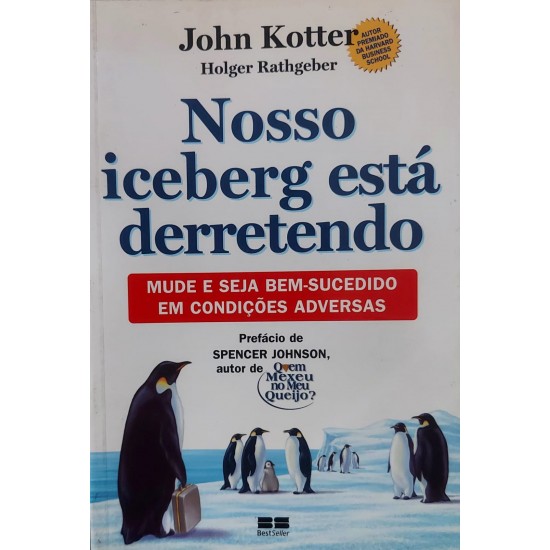 Nosso Iceberg Está Derretendo. Mude e Seja Bem-Sucedido em Condições Adversas, John Kotter