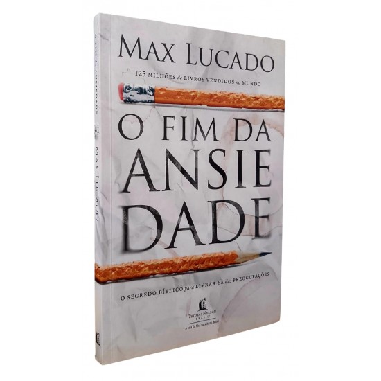 O Fim da Ansiedade. O Segredo Bíblico para Livrar-se das Preocupações, Max Lucado O Fim da Ansiedade. O Segredo Bíblico para Livrar-se das Preocupações, Max Lucado