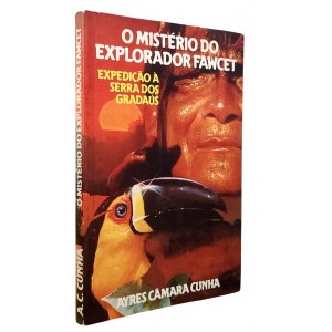 O Mistério do Explorador Fawcet. Expedição à Serra dos Gradaús, Ayres Câmara Cunha
