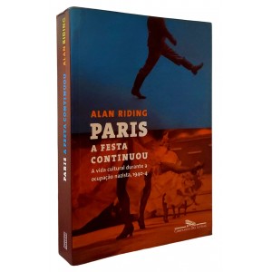 Paris a Festa Continua. A Vida Cultural Durante a Ocupação Nazista, 1940 a 1944, Alan Riding