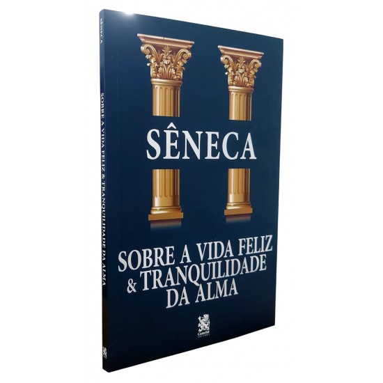 Sobre a Vida Feliz e Tranquilidade da Alma, Sêneca Sobre a Vida Feliz e Tranquilidade da Alma, Sêneca