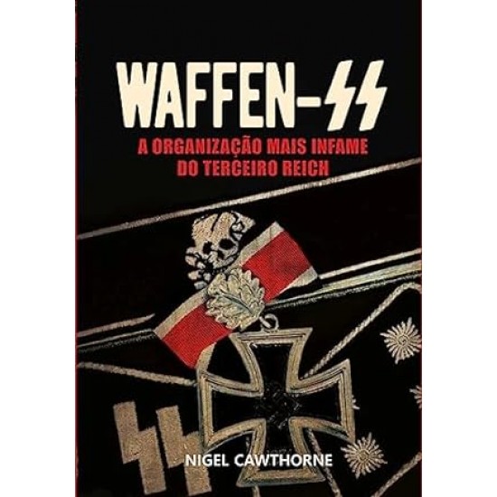 Waffen-SS, A Organização mais Infame do Terceiro Reich, Nigel Cawthorne