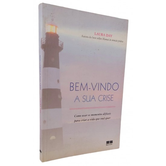 Bem-Vindo a Sua Crise. Como Usar os Momentos Difíceis para Criar a Vida que Você Quer, Laura Day