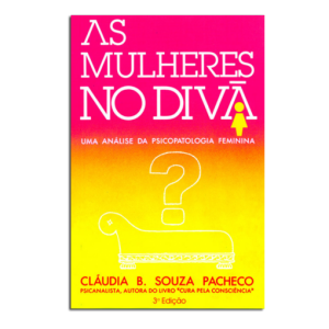 As Mulheres no Divã, Uma Análise da Psicopatologia Feminina, Cláudia Bernhardt Souza Pacheco